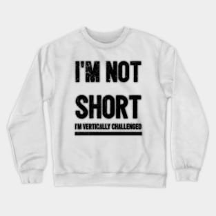 I'm not short, I'm vertically challenged. Crewneck Sweatshirt